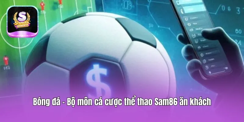 Bóng đá - Bộ môn cá cược thể thao Sam86 ăn khách