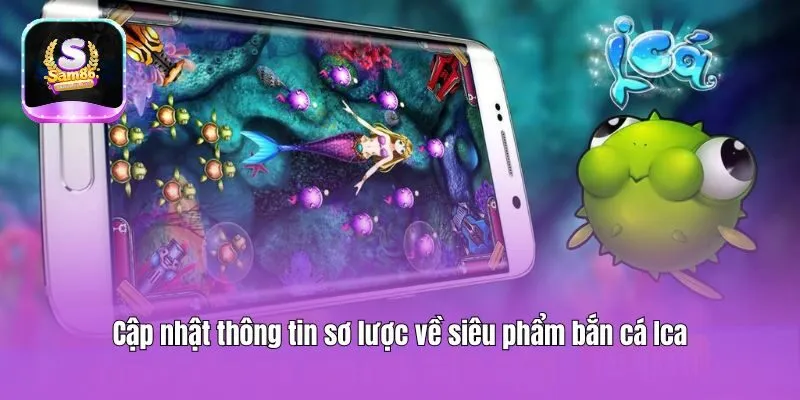 Cập nhật thông tin sơ lược về siêu phẩm bắn cá Ica