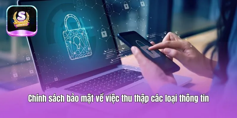 Chính sách bảo mật về việc thu thập các loại thông tin
