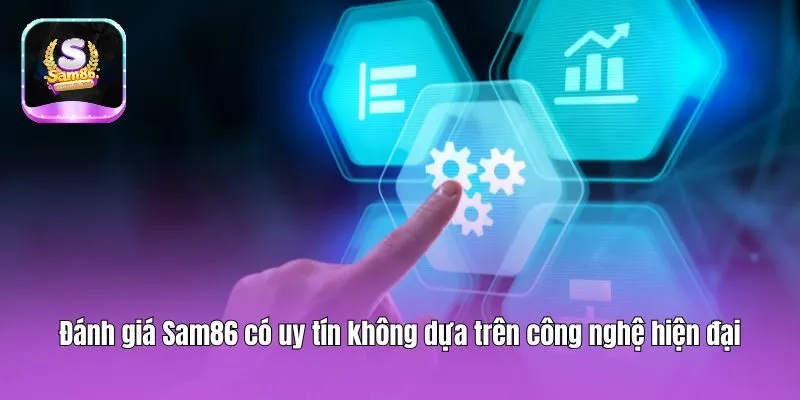 Đánh giá Sam86 có uy tín không dựa trên công nghệ hiện đại