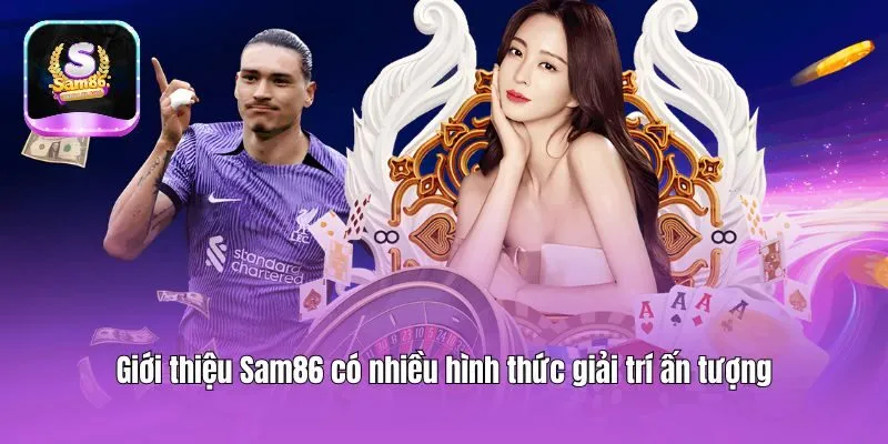 Giới thiệu Sam86 có nhiều hình thức giải trí ấn tượng