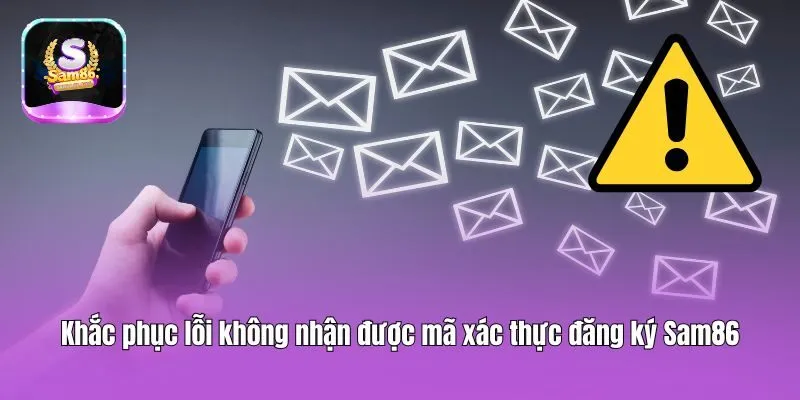 Khắc phục lỗi không nhận được mã xác thực đăng ký Sam86