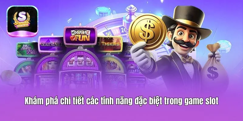 Khám phá chi tiết các tính năng đặc biệt trong game slot