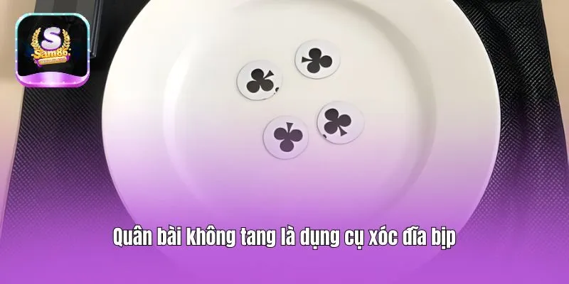 Quân bài không tang là dụng cụ xóc đĩa bịp