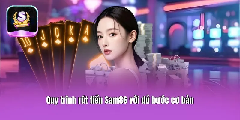 Quy trình rút tiền Sam86 với đủ bước cơ bản