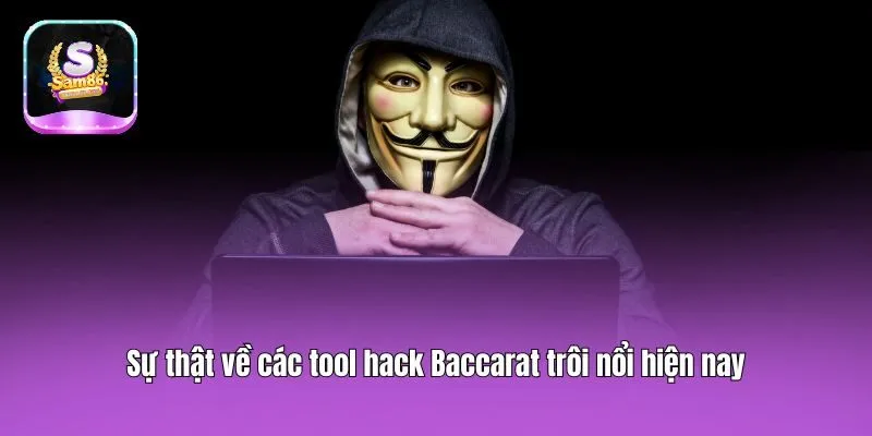Sự thật về các tool hack Baccarat trôi nổi hiện nay