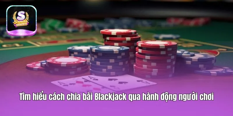 Tìm hiểu cách chia bài Blackjack qua hành động người chơi