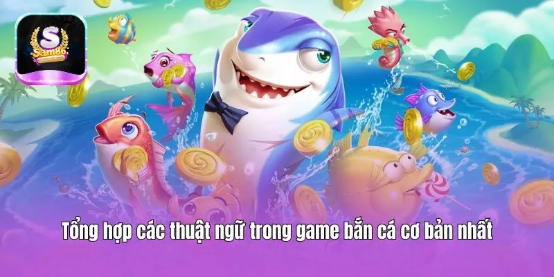 Tổng hợp các thuật ngữ trong game bắn cá cơ bản nhất