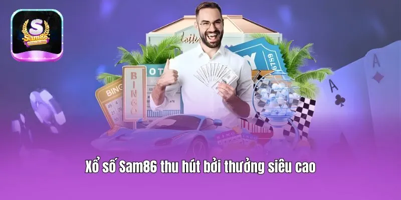 Xổ số Sam86 thu hút bởi thưởng siêu cao